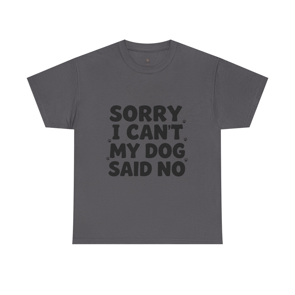 Sorry I Can’t — Dog Said No T-Shirt | Funny Dog Lover Tee