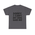 Sorry I Can’t — Dog Said No T-Shirt | Funny Dog Lover Tee