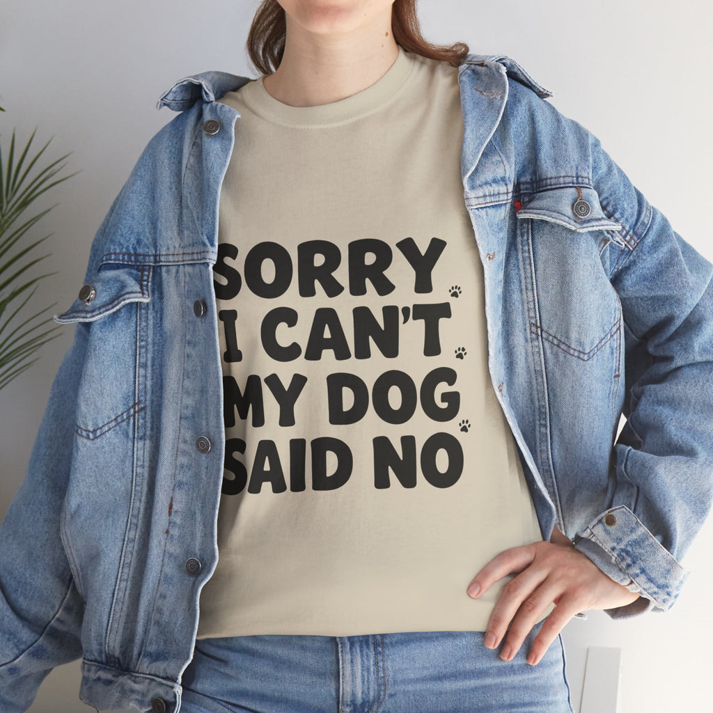 Sorry I Can’t — Dog Said No T-Shirt | Funny Dog Lover Tee