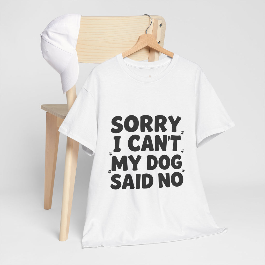Sorry I Can’t — Dog Said No T-Shirt | Funny Dog Lover Tee