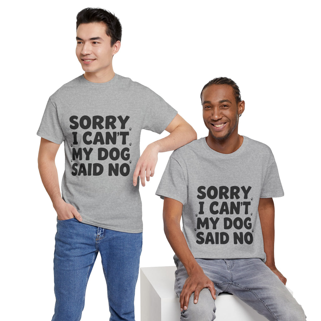 Sorry I Can’t — Dog Said No T-Shirt | Funny Dog Lover Tee
