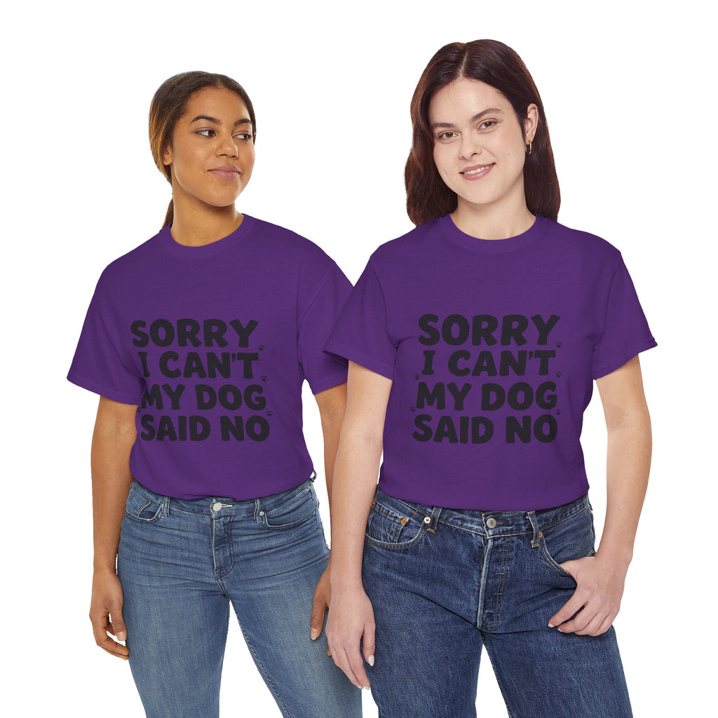 Sorry I Can’t — Dog Said No T-Shirt | Funny Dog Lover Tee