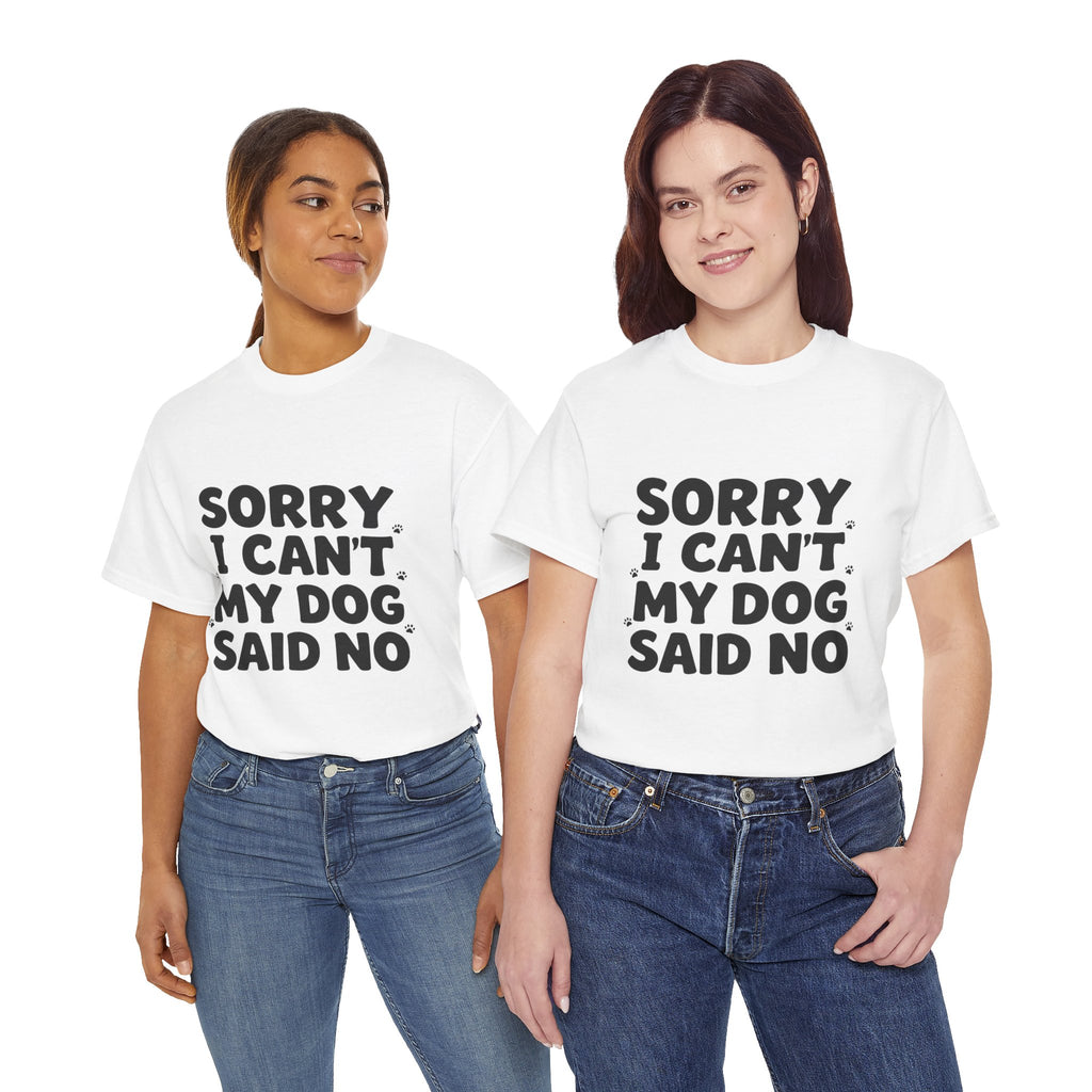 Sorry I Can’t — Dog Said No T-Shirt | Funny Dog Lover Tee