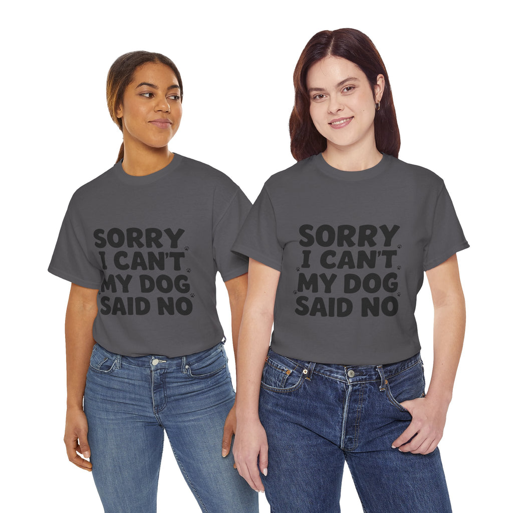 Sorry I Can’t — Dog Said No T-Shirt | Funny Dog Lover Tee